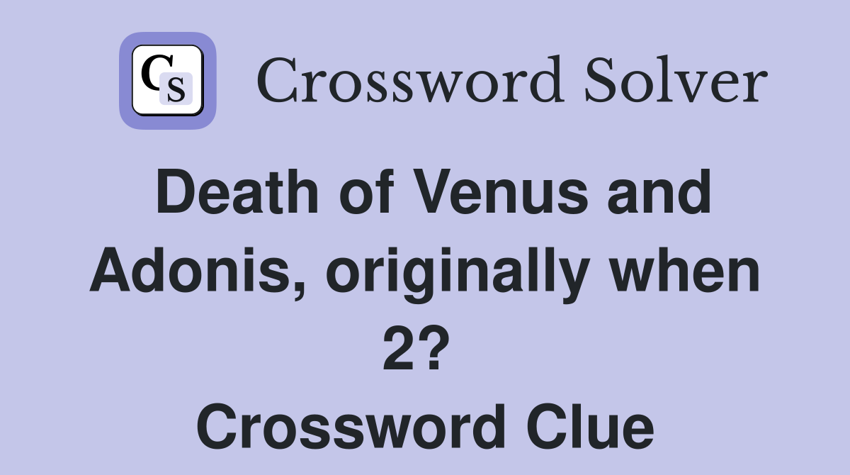 Death of Venus and Adonis, originally when 2?  Crossword Clue