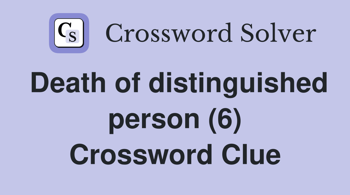 Death of distinguished person (6) Crossword Clue