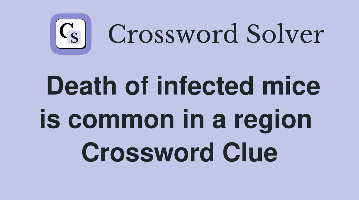 Death of infected mice is common in a region  Crossword Clue