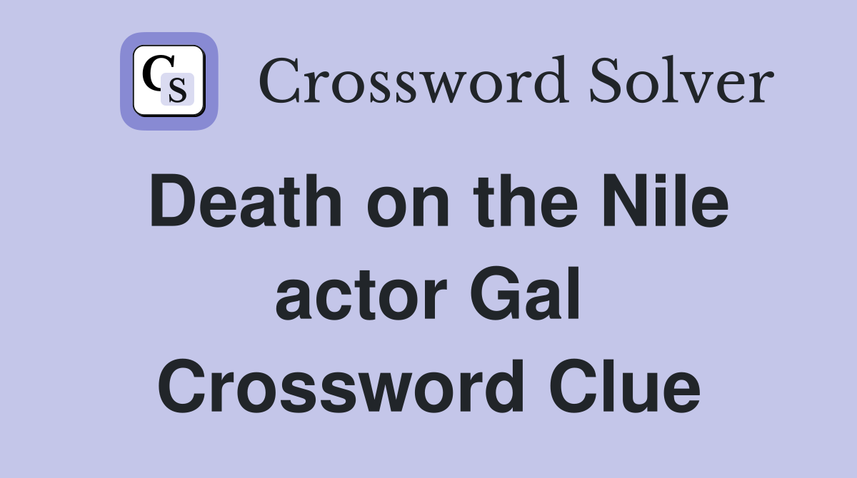 Death on the Nile actor Gal Crossword Clue