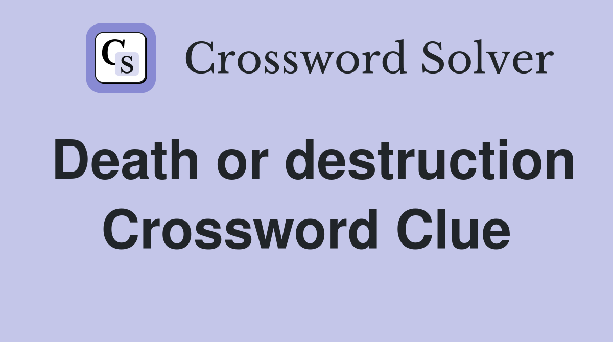 Death or destruction Crossword Clue