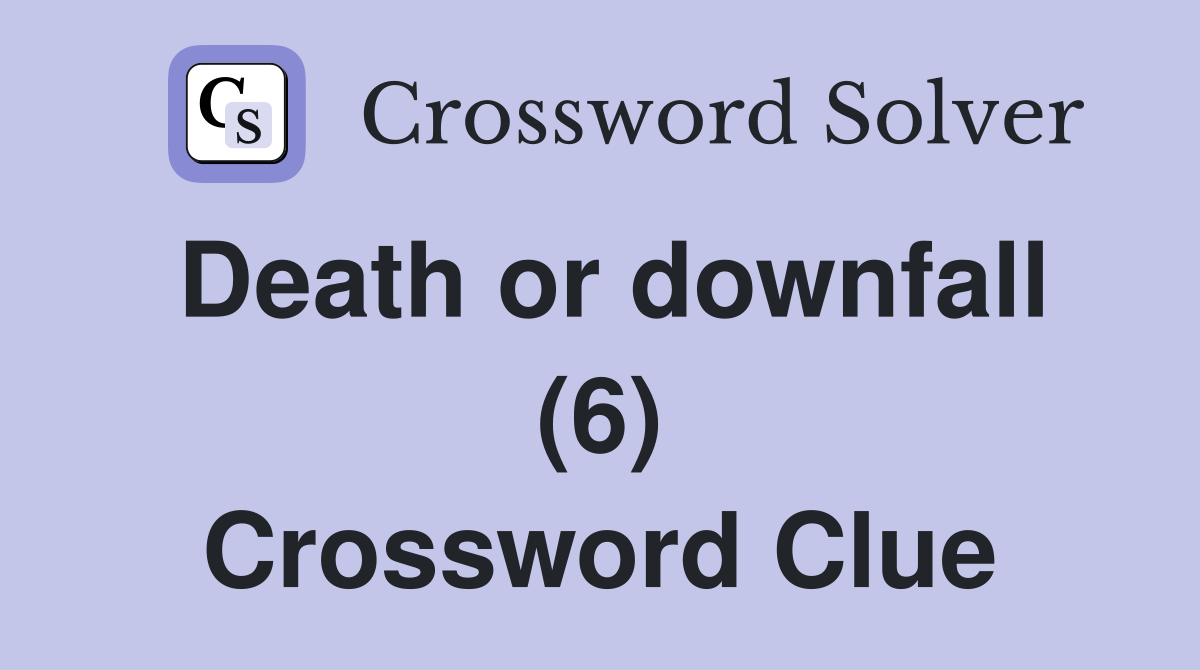 Death or downfall (6) Crossword Clue