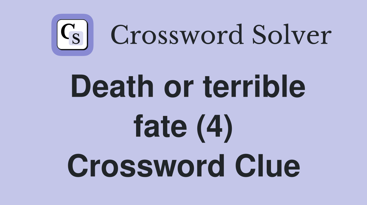 Death or terrible fate (4) Crossword Clue