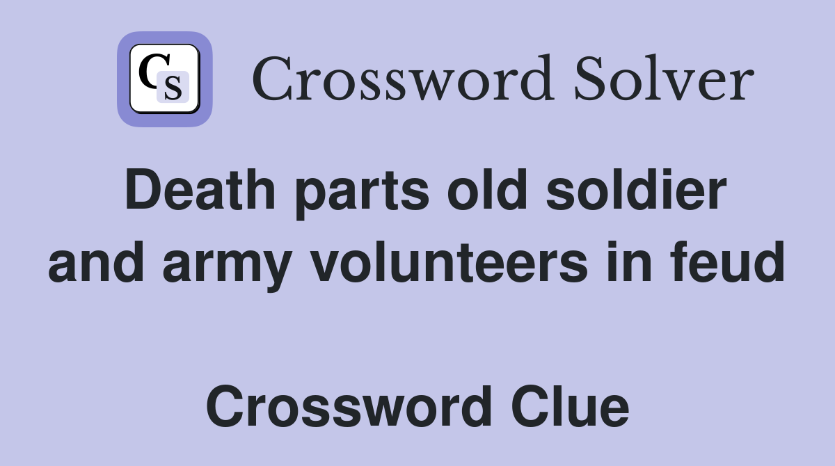 Death parts old soldier and army volunteers in feud  Crossword Clue
