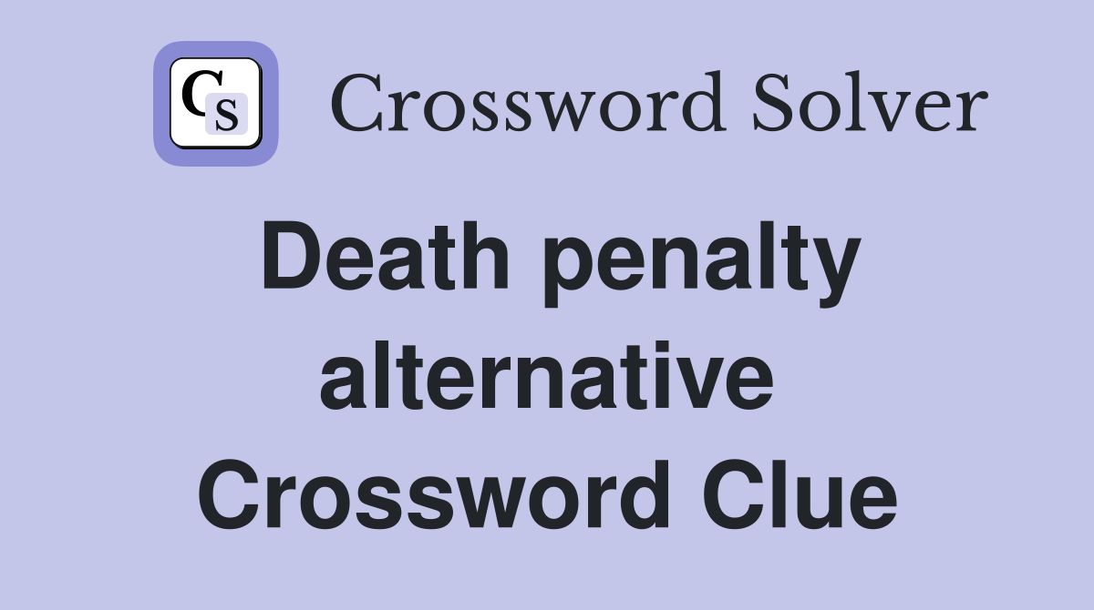 Death penalty alternative Crossword Clue