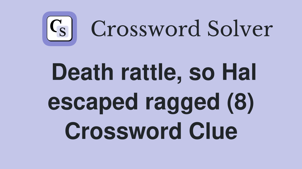 Death rattle, so Hal escaped ragged (8) Crossword Clue