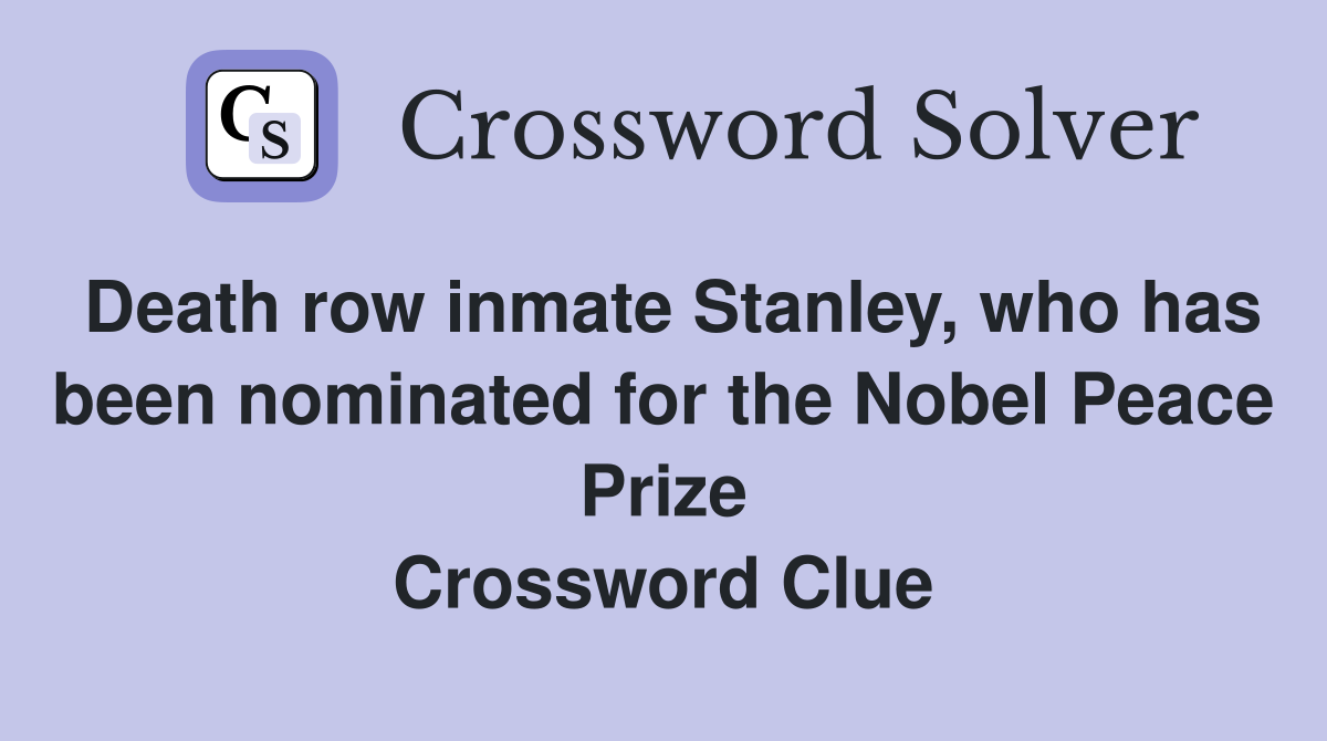 Death row inmate Stanley, who has been nominated for the Nobel Peace Prize Crossword Clue