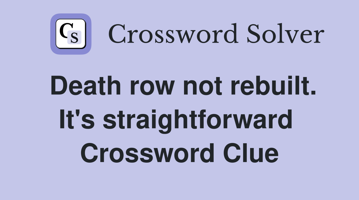 Death row not rebuilt. It's straightforward  Crossword Clue