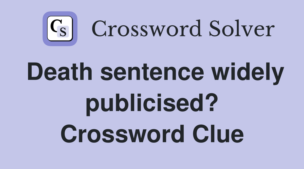 Death sentence widely publicised? Crossword Clue