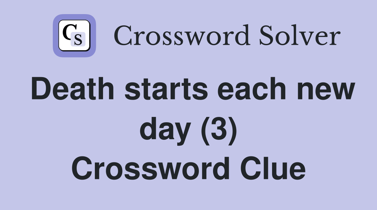 Death starts each new day (3) Crossword Clue