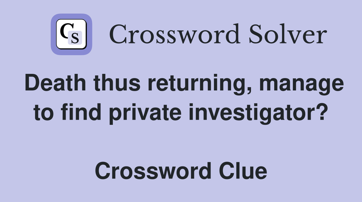 Death thus returning, manage to find private investigator?  Crossword Clue