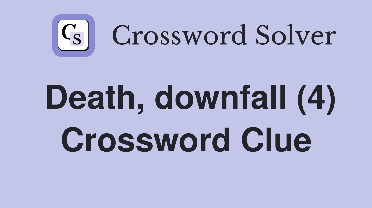Death, downfall (4) Crossword Clue