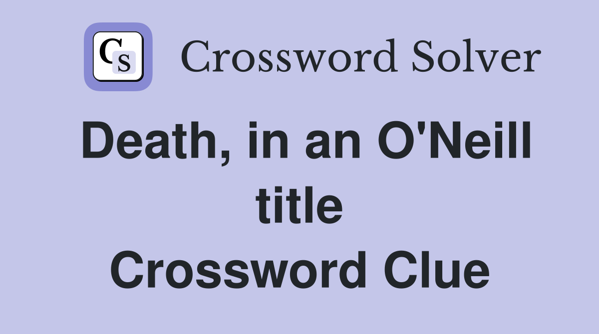 Death, in an O'Neill title Crossword Clue