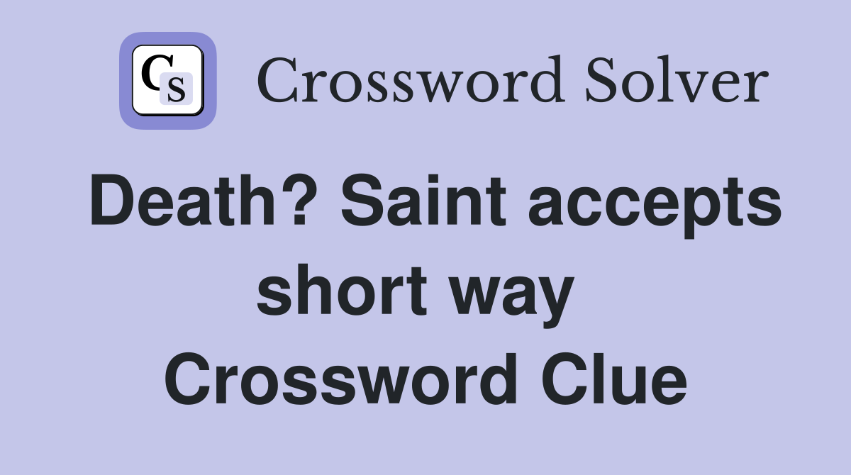 Death? Saint accepts short way  Crossword Clue
