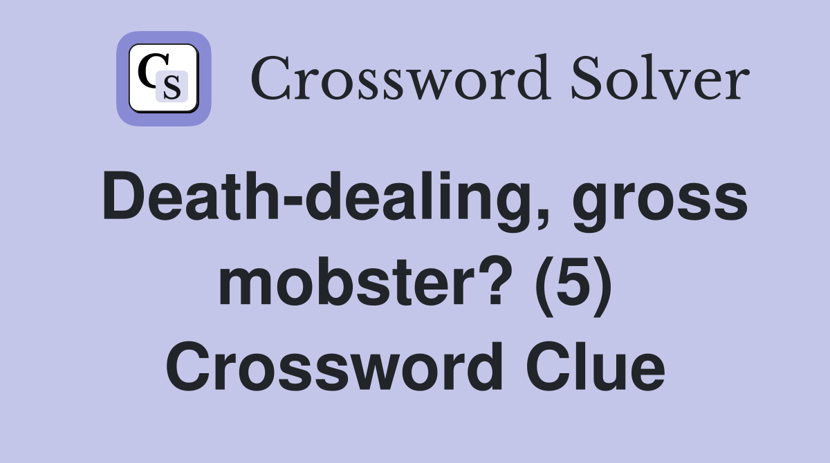 Death-dealing, gross mobster? (5) Crossword Clue