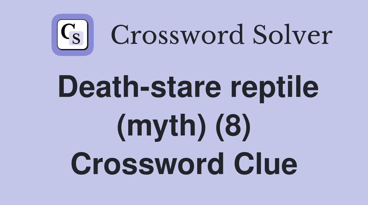 Death-stare reptile (myth) (8) Crossword Clue