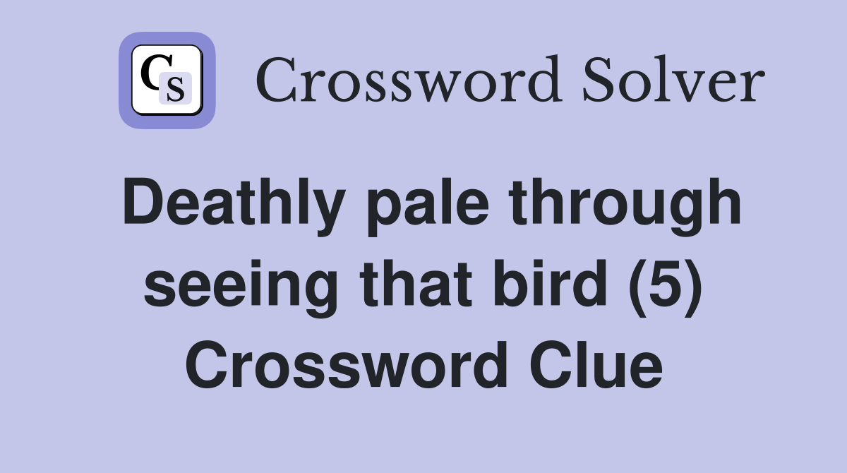 Deathly pale through seeing that bird (5) Crossword Clue