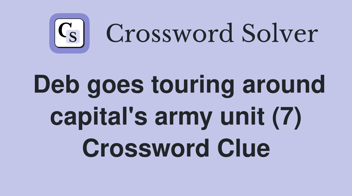 Deb goes touring around capital's army unit (7) Crossword Clue