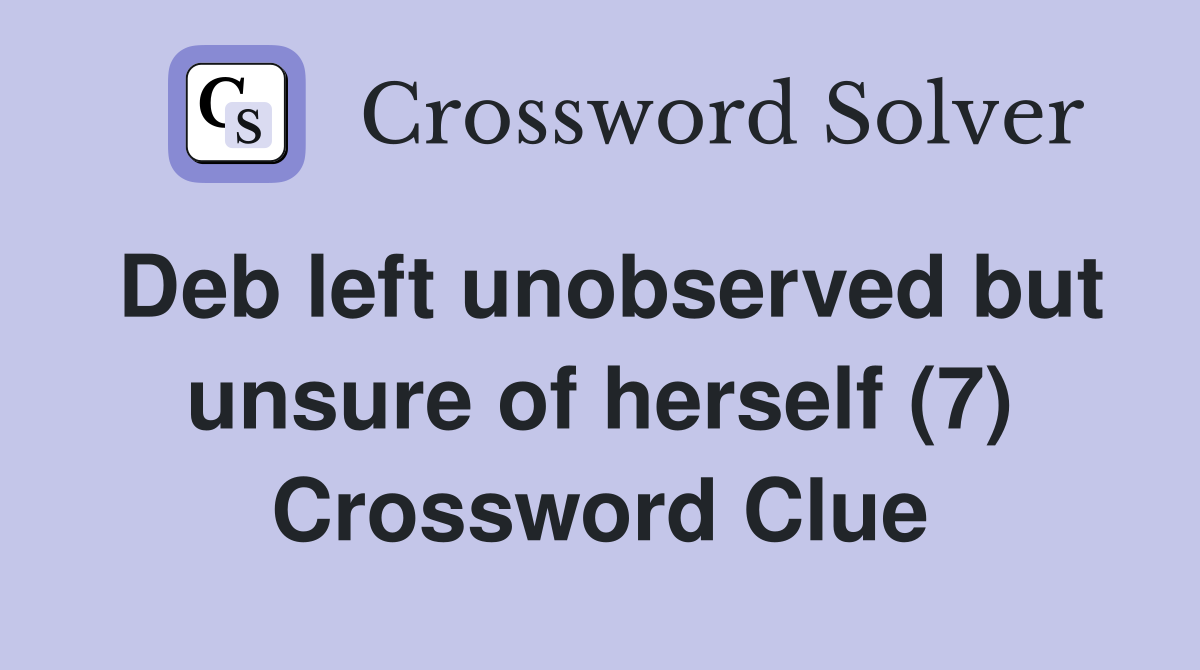 Deb left unobserved but unsure of herself (7) Crossword Clue