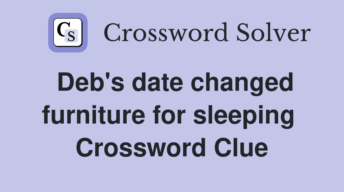 Deb's date changed furniture for sleeping  Crossword Clue