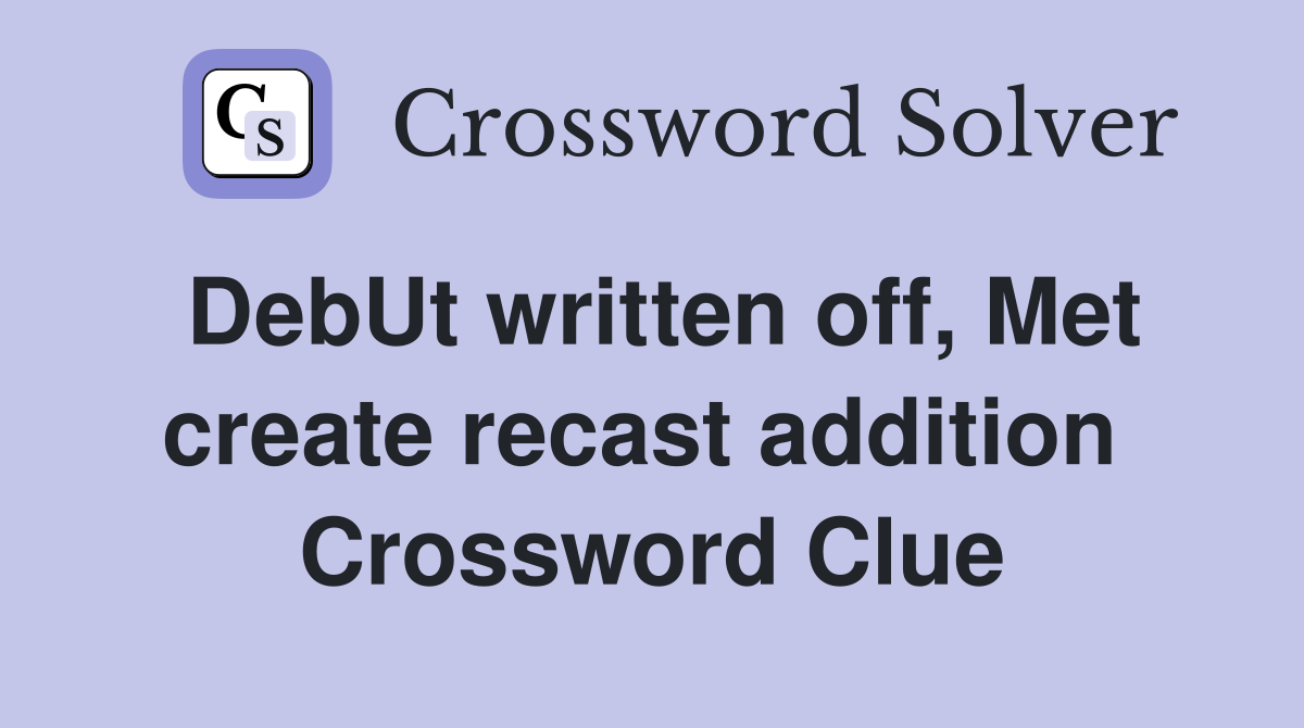 DebUt written off, Met create recast addition  Crossword Clue