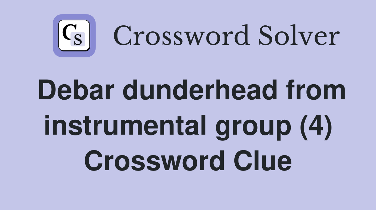 Debar dunderhead from instrumental group (4) Crossword Clue