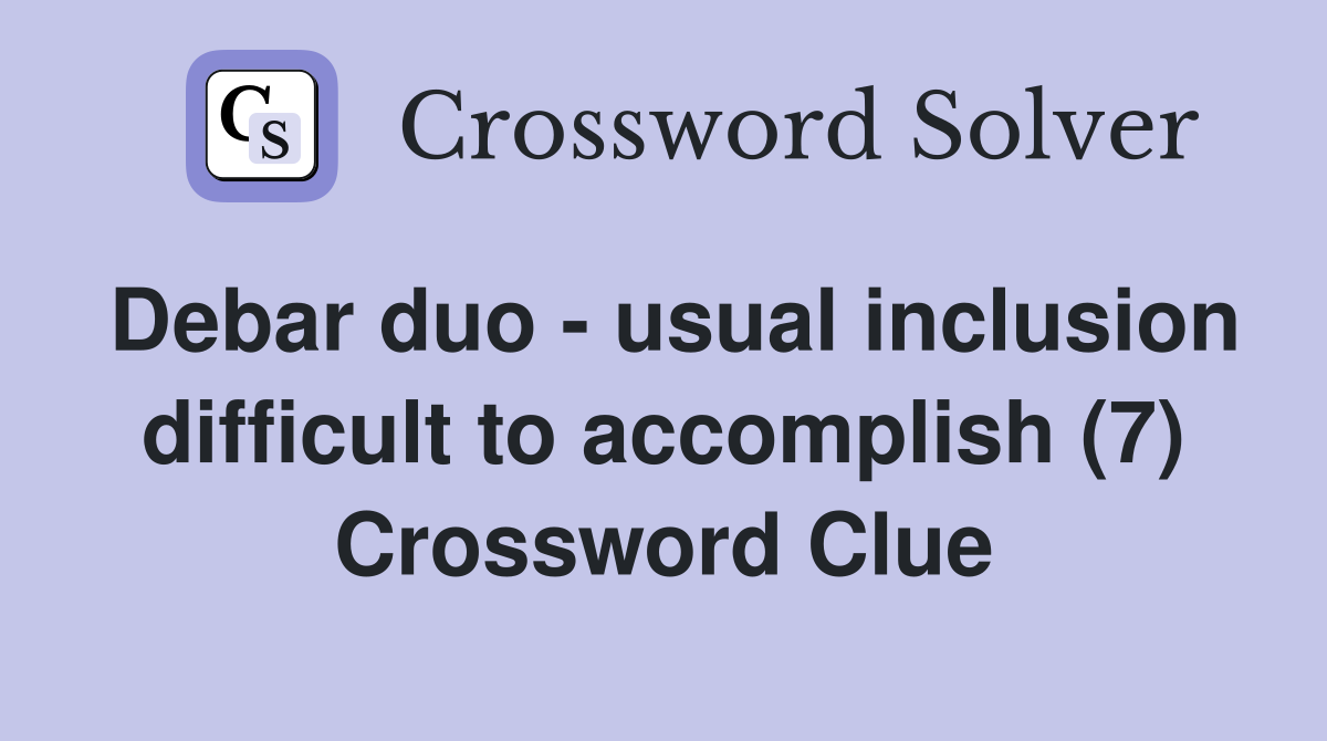 Debar duo - usual inclusion difficult to accomplish (7) Crossword Clue