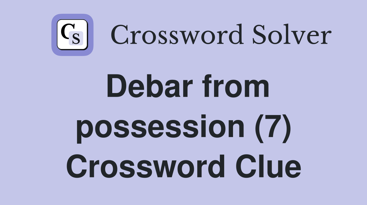 Debar from possession (7) Crossword Clue