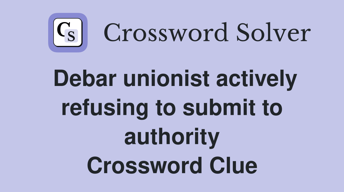 Debar unionist actively refusing to submit to authority Crossword Clue