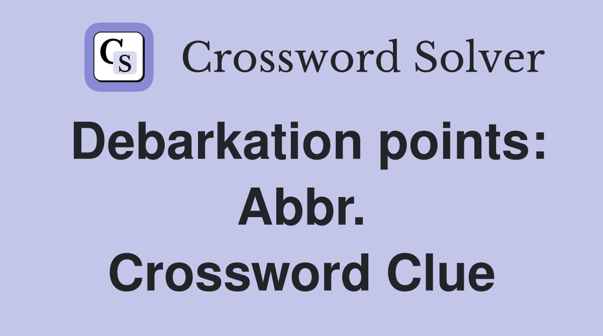Debarkation points: Abbr. Crossword Clue