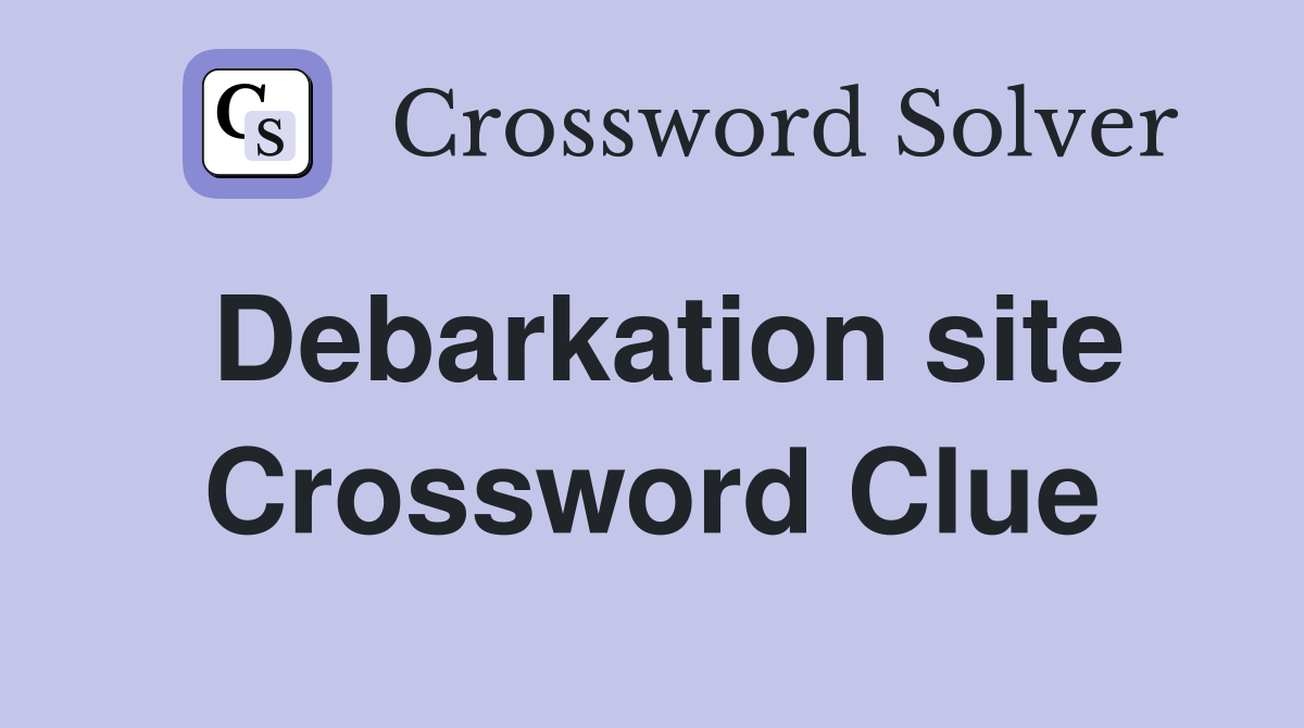 Debarkation site Crossword Clue