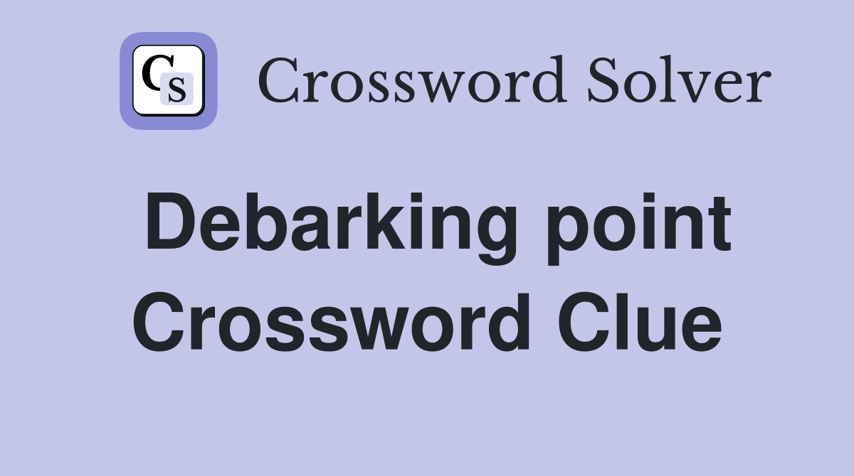 Debarking point Crossword Clue