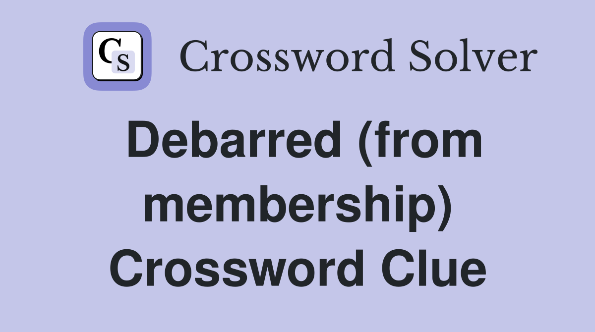 Debarred (from membership) Crossword Clue
