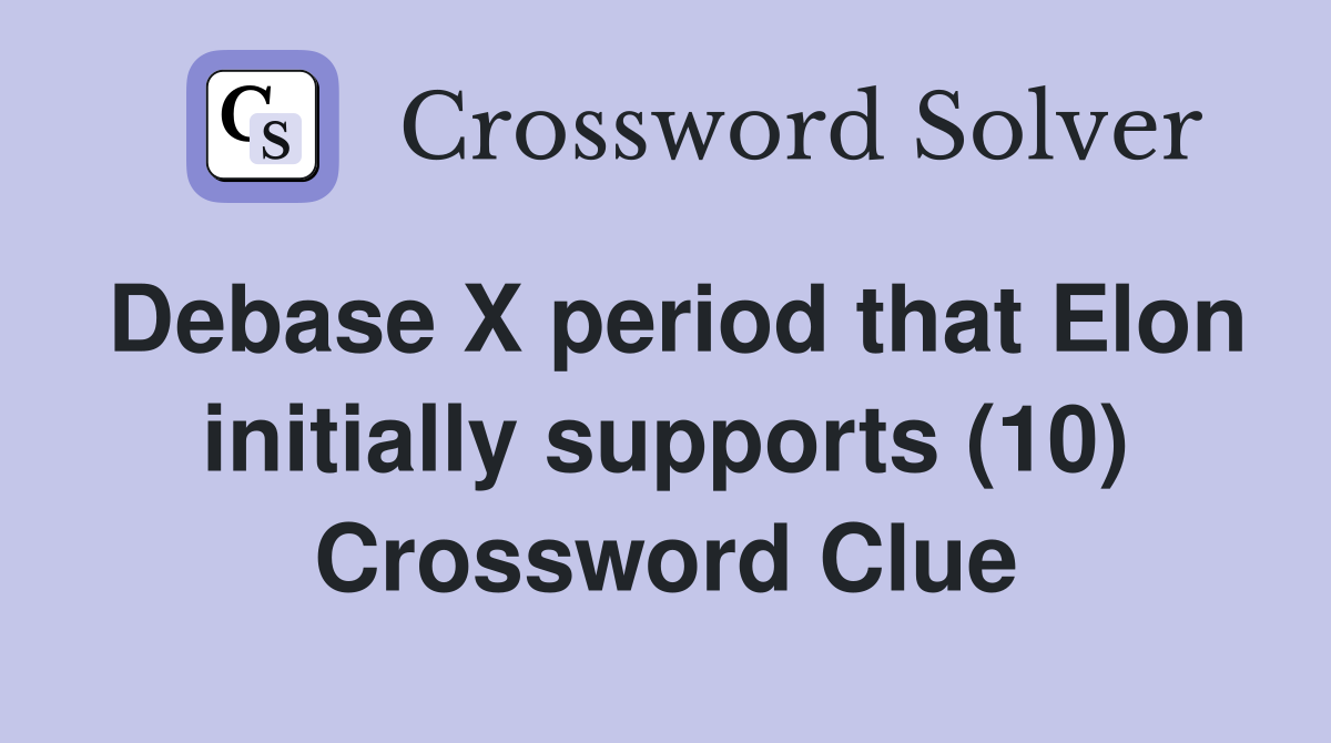 Debase X period that Elon initially supports (10) Crossword Clue