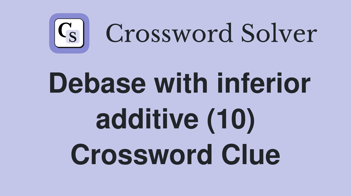 Debase with inferior additive (10) Crossword Clue
