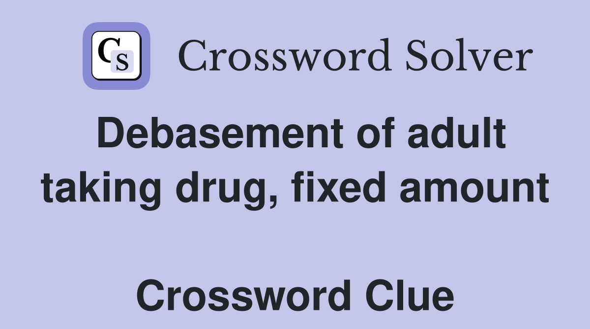 Debasement of adult taking drug, fixed amount  Crossword Clue