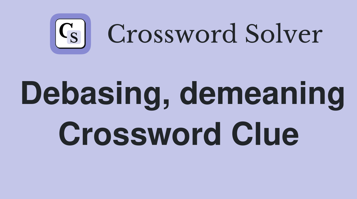 Debasing, demeaning Crossword Clue