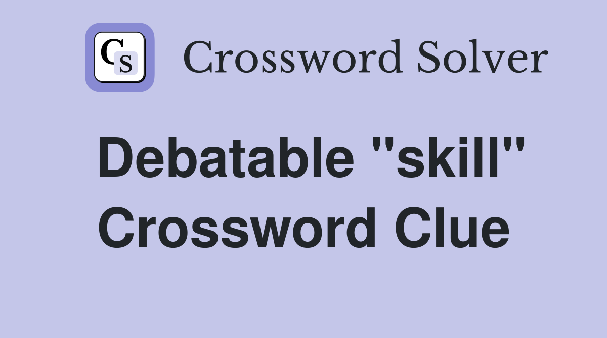 Debatable "skill" Crossword Clue