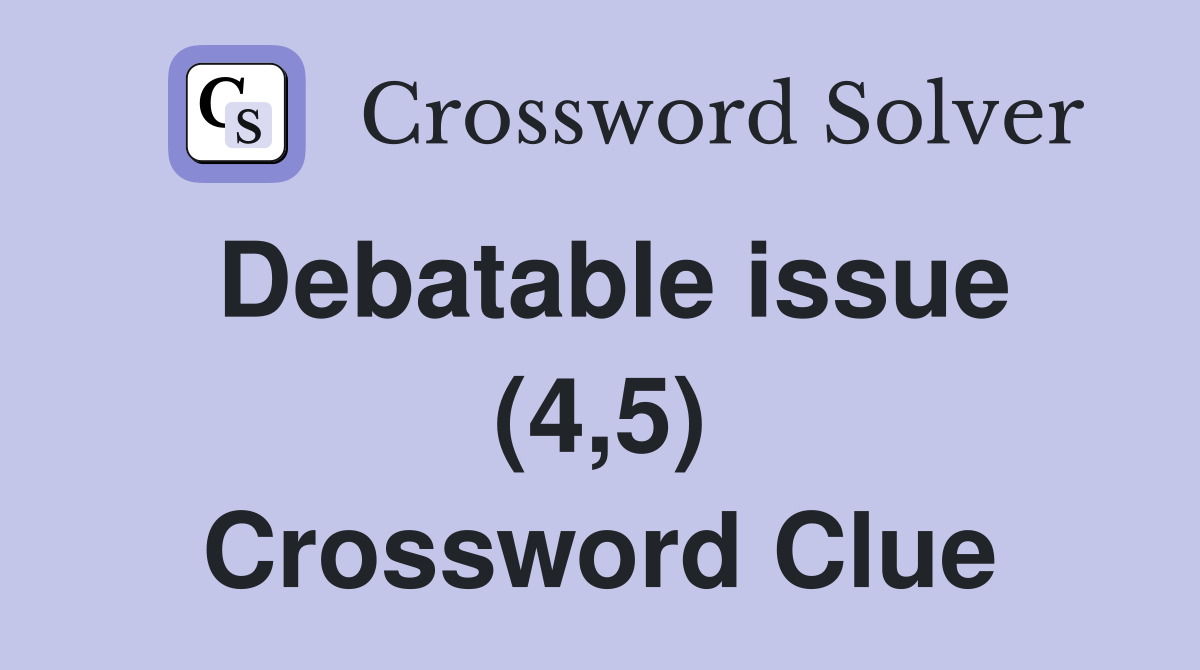 Debatable issue (4,5) Crossword Clue