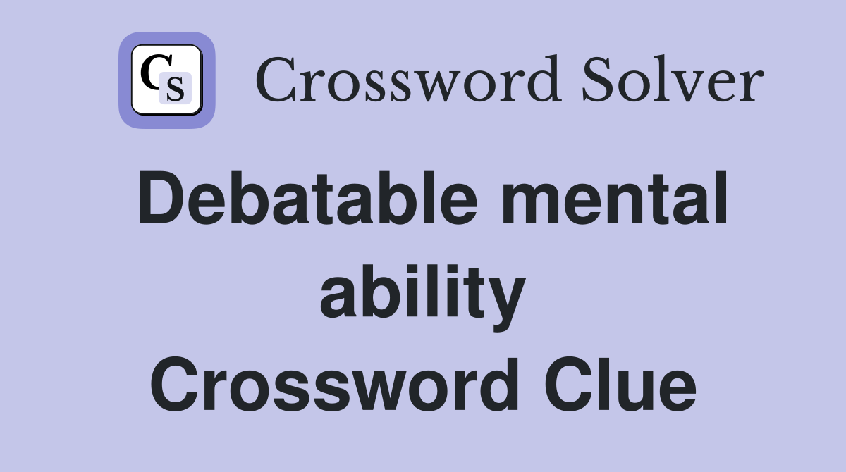 Debatable mental ability Crossword Clue