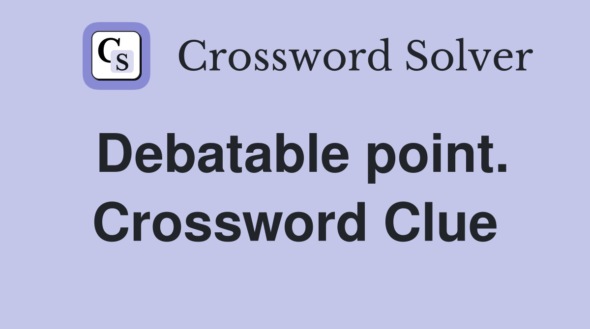 Debatable point. Crossword Clue