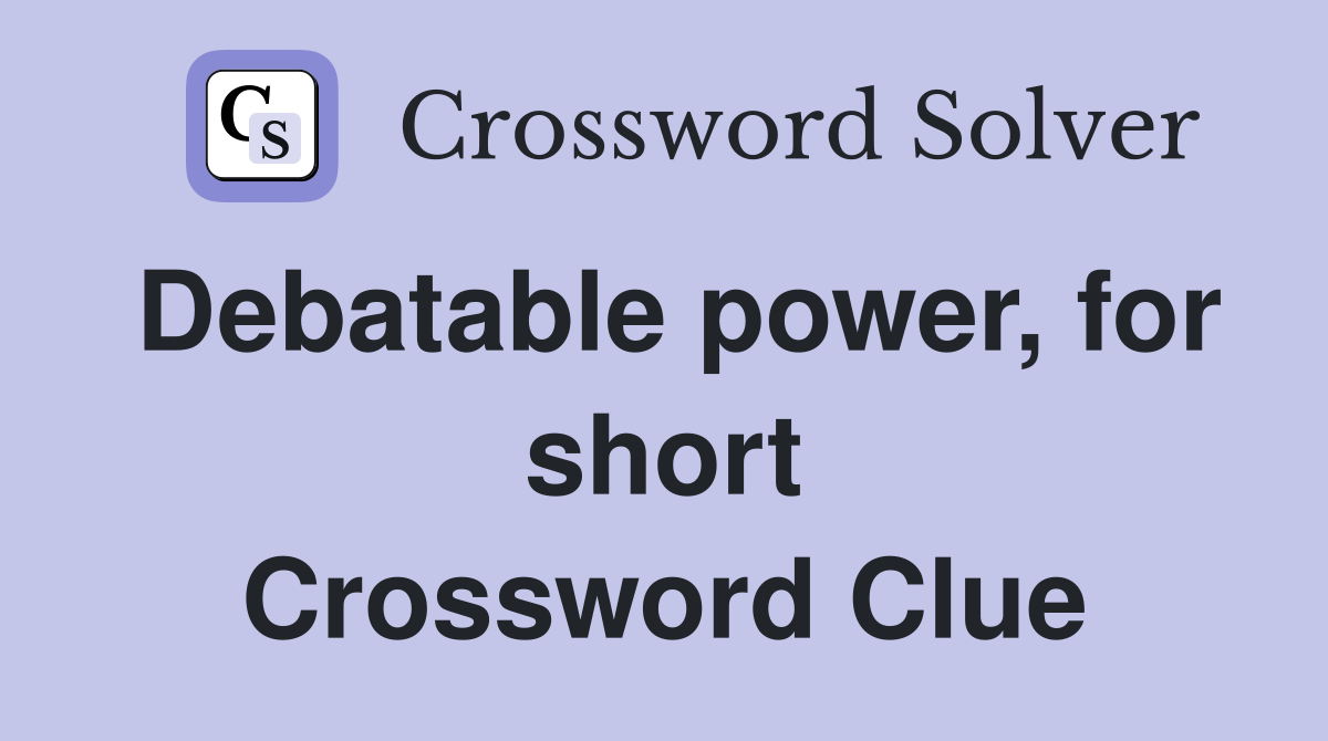 Debatable power, for short Crossword Clue
