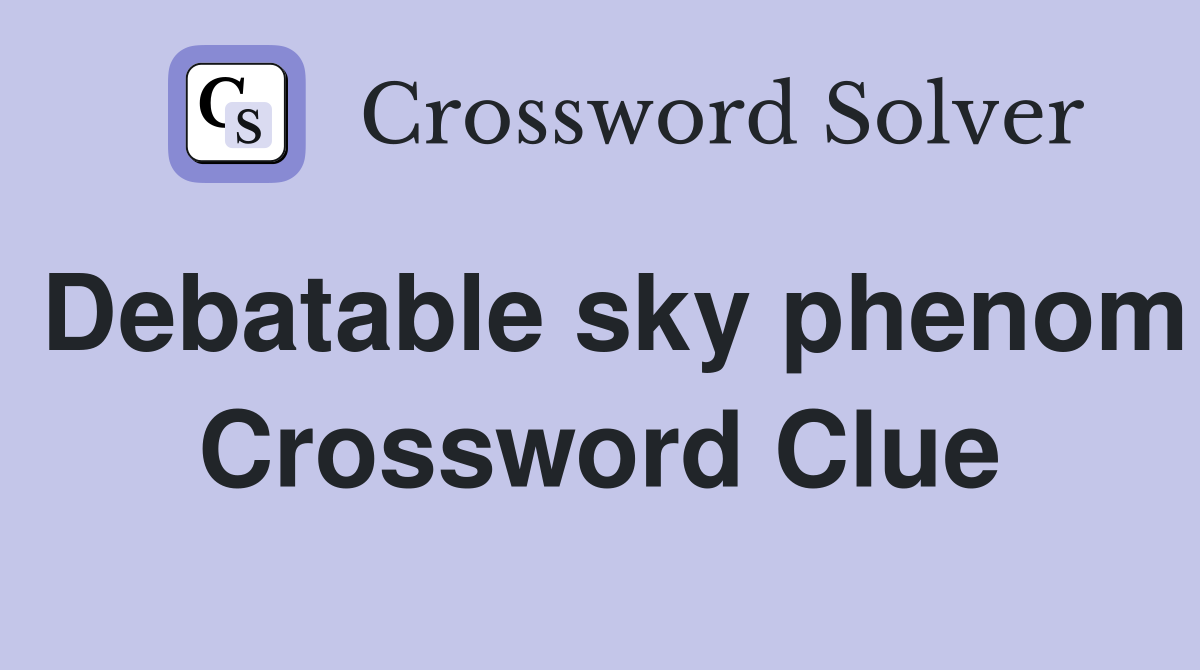 Debatable sky phenom Crossword Clue