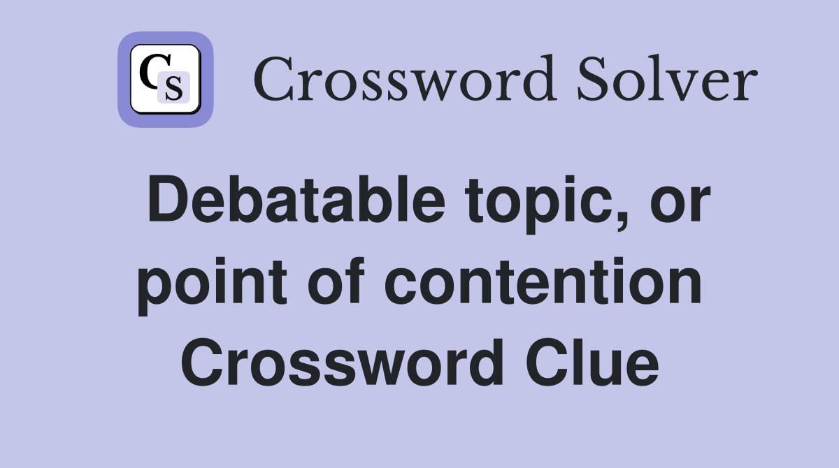 Debatable topic, or point of contention Crossword Clue