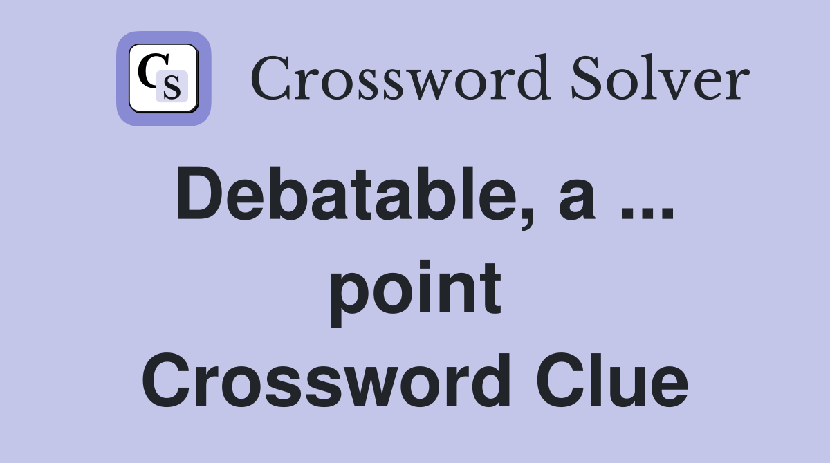 Debatable, a ... point Crossword Clue