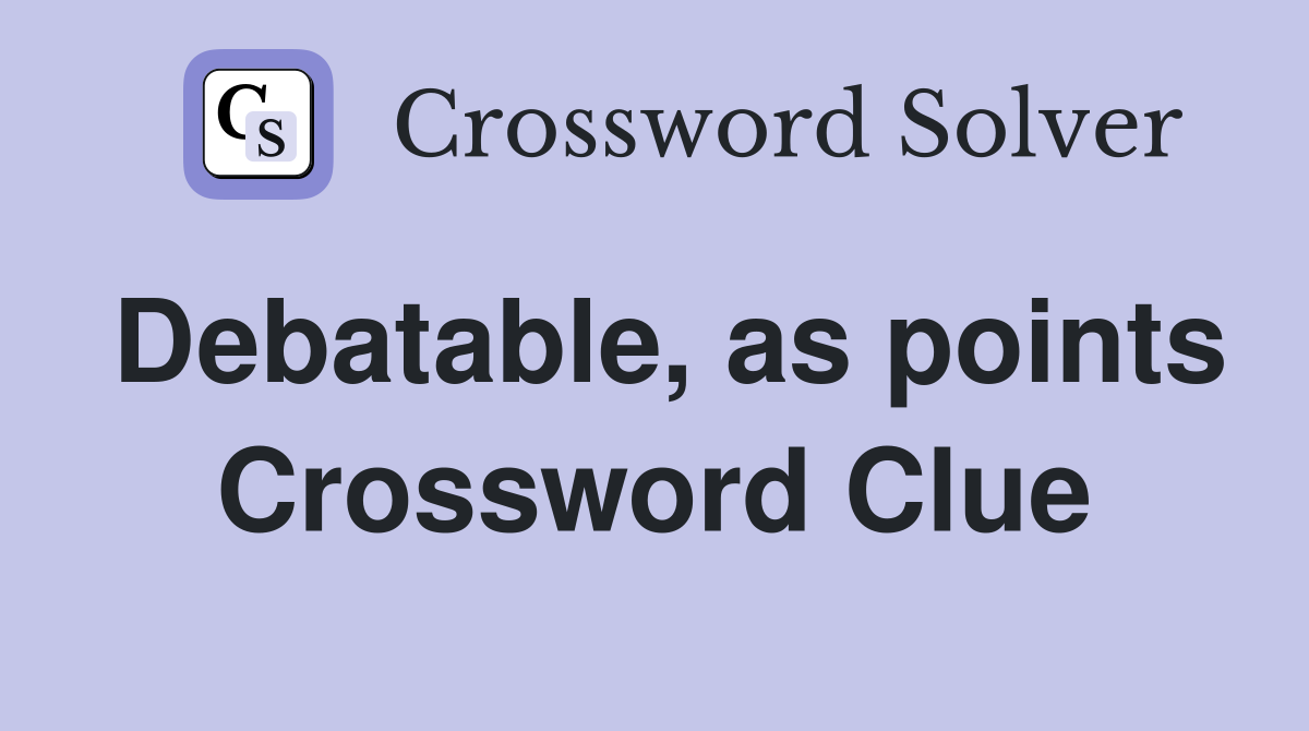 Debatable, as points Crossword Clue