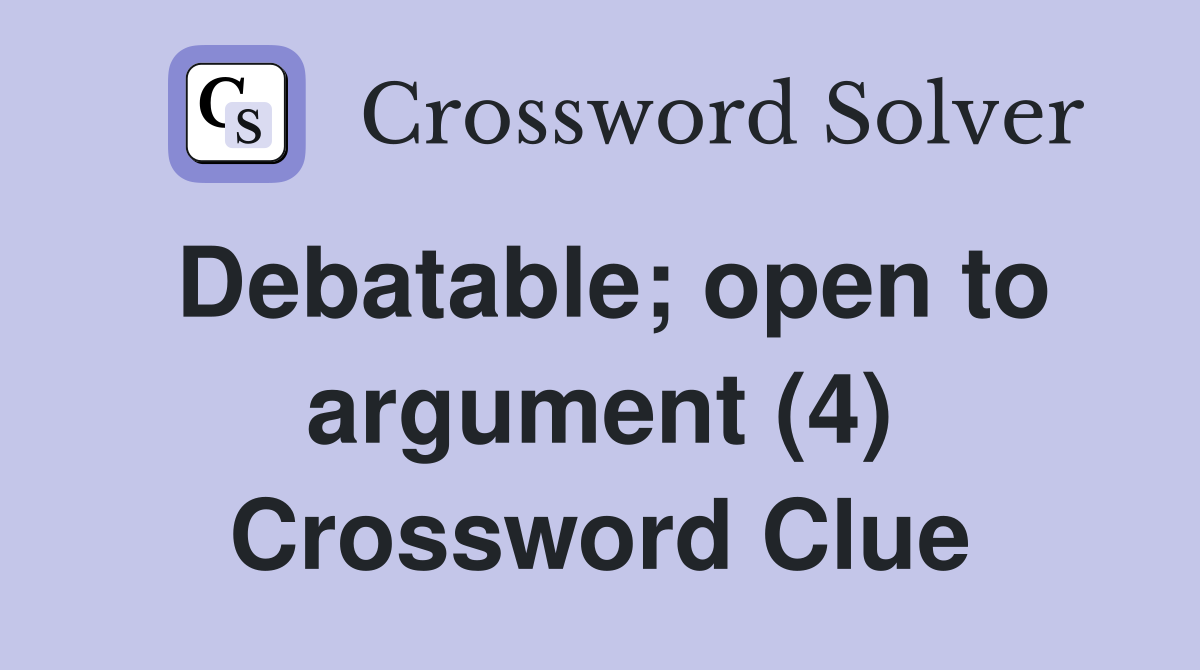 Debatable; open to argument (4) Crossword Clue