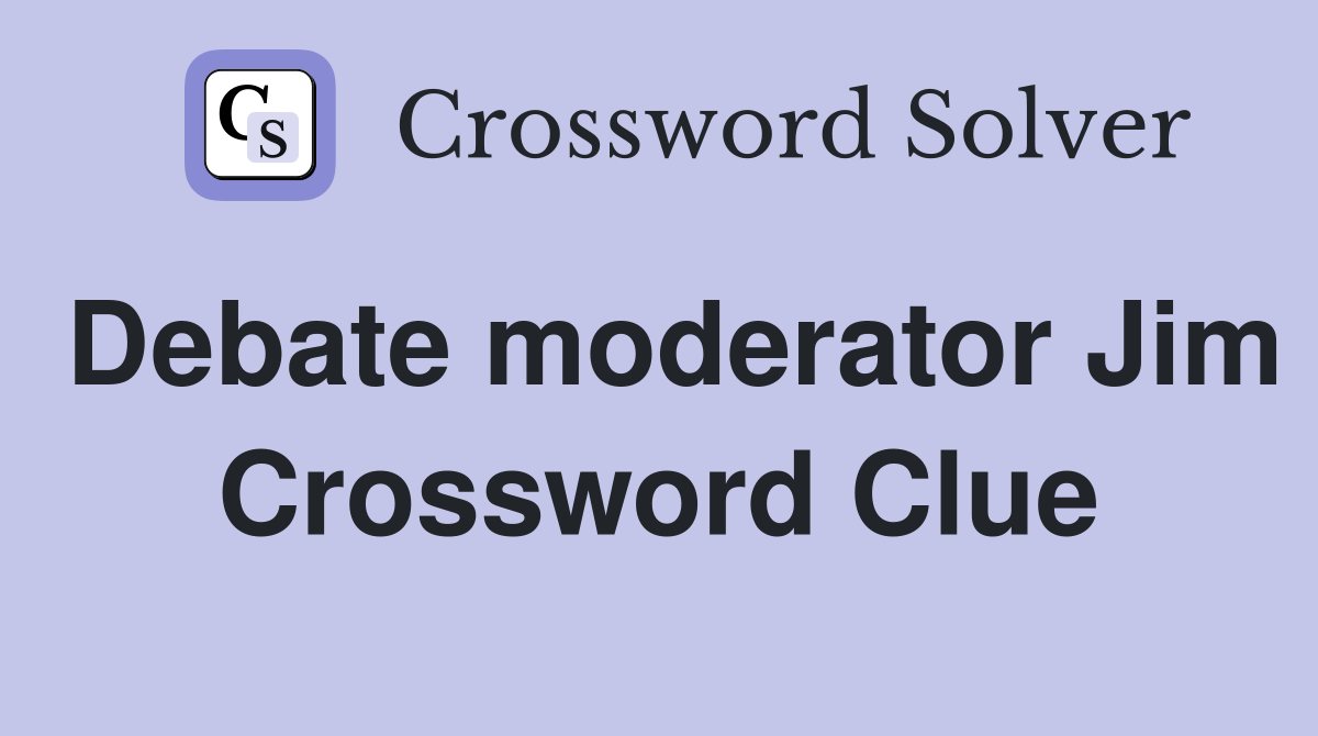 Debate moderator Jim Crossword Clue