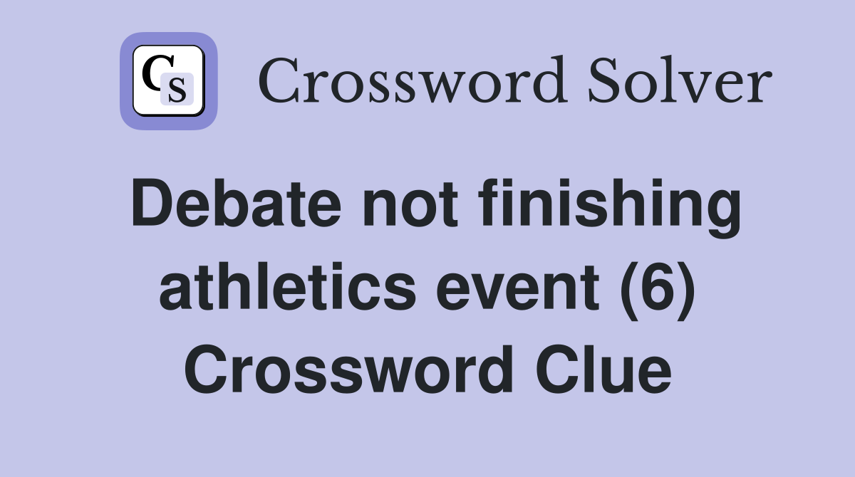 Debate not finishing athletics event (6) Crossword Clue