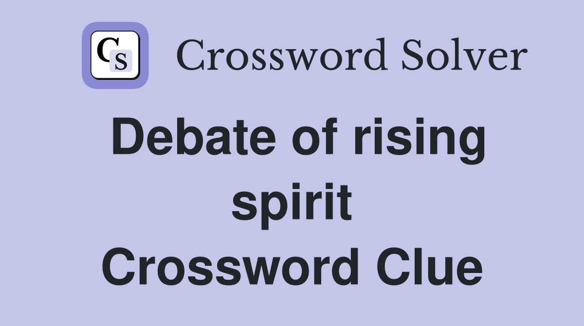 Debate of rising spirit Crossword Clue